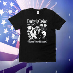 Darby's Casino You Don't Bet With Money T-Shirt