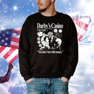 Darby's Casino You Don't Bet With Money T-Shirt