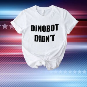Dinobot didn’t T-Shirt