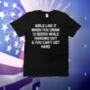 Girls Like It When You Drink 12 Beers And Can't Get Hard T-Shirt
