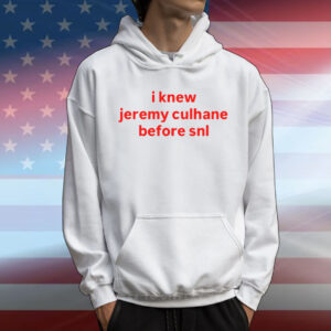 I Knew Jeremy Culhane Before Snl T-Shirt