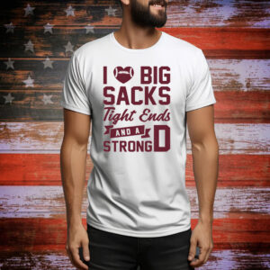 I Love Big Sacks Tight Ends And A Strong D Tee Shirt
