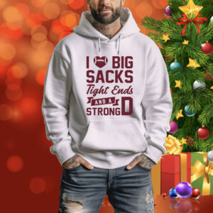 I Love Big Sacks Tight Ends And A Strong D Tee Shirt