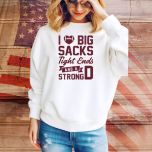 I Love Big Sacks Tight Ends And A Strong D Tee Shirt
