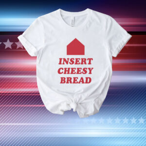 Insert Cheesy Bread T-Shirt
