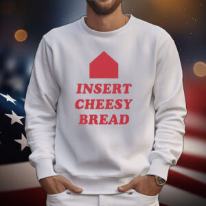 Insert Cheesy Bread T-Shirt