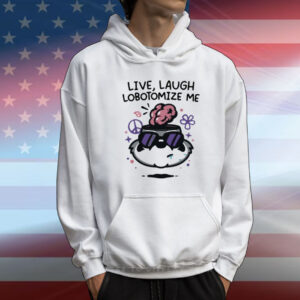 Live Laugh Lobotomize Me T-Shirt