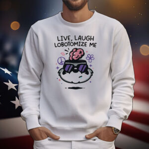 Live Laugh Lobotomize Me T-Shirt