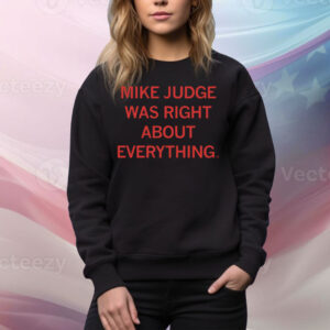 Mike Judge Was Right About Everything Tee Shirt