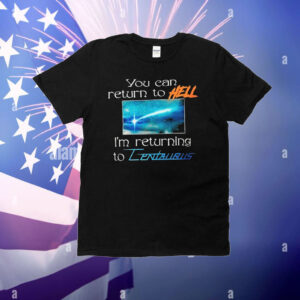 Mildlife You Can Return To Hell I’m Returning To Centaurus T-Shirt
