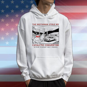 Parody Movie The Mothman Stole My Catalytic Convertor In Point Pleasant West Virginia T-Shirt