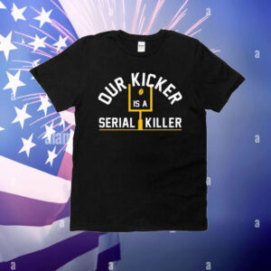 Pittsburgh Steelers Our Kicker Is A Serial Killer T-Shirt