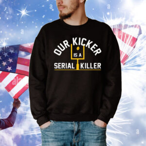Pittsburgh Steelers Our Kicker Is A Serial Killer T-Shirt