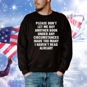 Please Don't Let Me Buy Any More Books T-Shirt