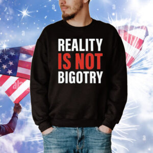 Reality Is Not Bigotry T-Shirt