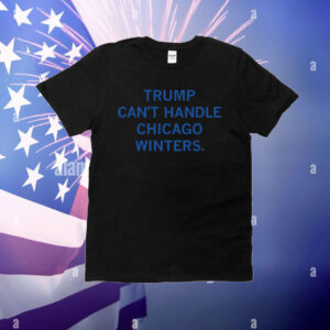 Trump Can't Handle Chicago Winters T-Shirt