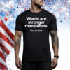 Words Are Stronger Than Bullets Charlie Kirk Tee Shirt